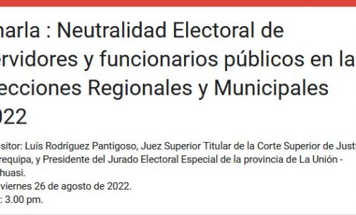 Charla : Neutralidad Electoral de servidores y funcionarios públicos en las Elecciones Regionales y Municipales 2022