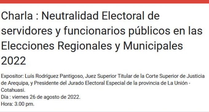 Charla : Neutralidad Electoral de servidores y funcionarios públicos en las Elecciones Regionales y Municipales 2022