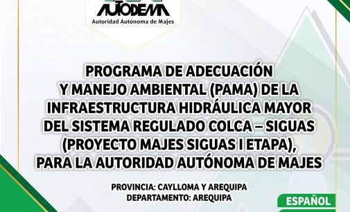 PROGRAMA DE ADECUACIÓN Y MANEJO AMBIENTAL (PAMA) DE LA INFRAESTRUCTURA HIDRÁULICA MAYOR DEL SISTEMA REGULADO COLCA – SIGUAS (PROYECTO MAJES SIGUAS I ETAPA), PARA LA AUTORIDAD AUTÓNOMA DE MAJES