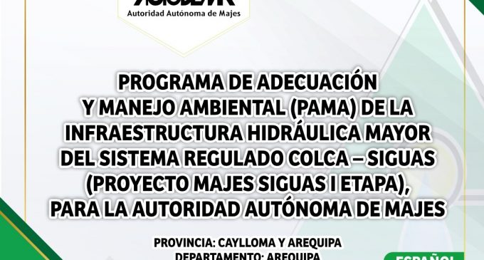 PROGRAMA DE ADECUACIÓN Y MANEJO AMBIENTAL (PAMA) DE LA INFRAESTRUCTURA HIDRÁULICA MAYOR DEL SISTEMA REGULADO COLCA – SIGUAS (PROYECTO MAJES SIGUAS I ETAPA), PARA LA AUTORIDAD AUTÓNOMA DE MAJES